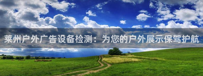 杏宇平台代理多少钱：莱州户外广告设备检测