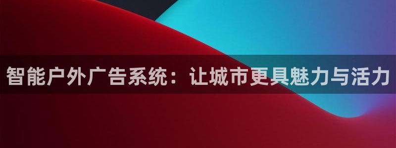 杏宇平台客服：智能户外广告系统：让城市更