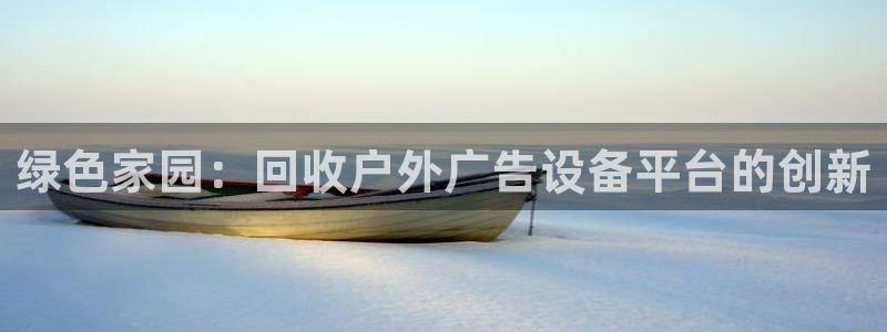 杏宇平台注册登录：绿色家园：回收户外广告
